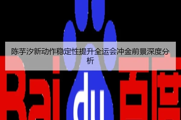 陈芋汐新动作稳定性提升全运会冲金前景深度分析